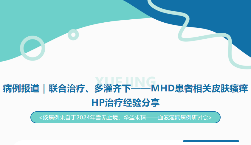 病例報道｜聯合治療、多灌齊下——MHD患者相關皮膚瘙癢HP治療經驗分享
